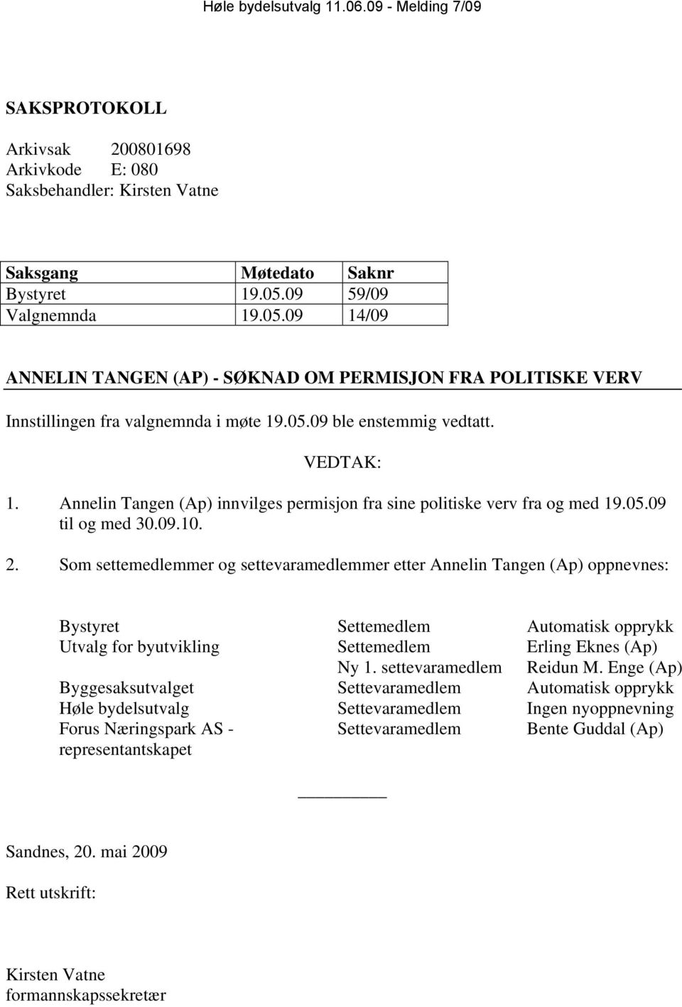 05.09 til og med 30.09.10. 2. Som settemedlemmer og settevaramedlemmer etter Annelin Tangen (Ap) oppnevnes: Bystyret Settemedlem Automatisk opprykk Utvalg for byutvikling Settemedlem Ny 1.