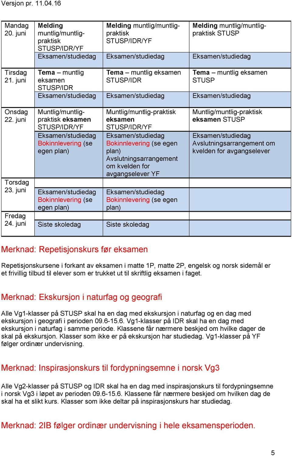 juni Siste skoledag Siste skoledag STUSP Avslutningsarrangement om kvelden for avgangselever Merknad: Repetisjonskursene i forkant av i matte 1P, matte 2P, engelsk og norsk sidemål er et frivillig