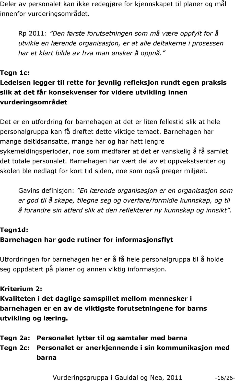 Tegn 1c: Ledelsen legger til rette for jevnlig refleksjon rundt egen praksis slik at det får konsekvenser for videre utvikling innen vurderingsområdet Det er en utfordring for barnehagen at det er