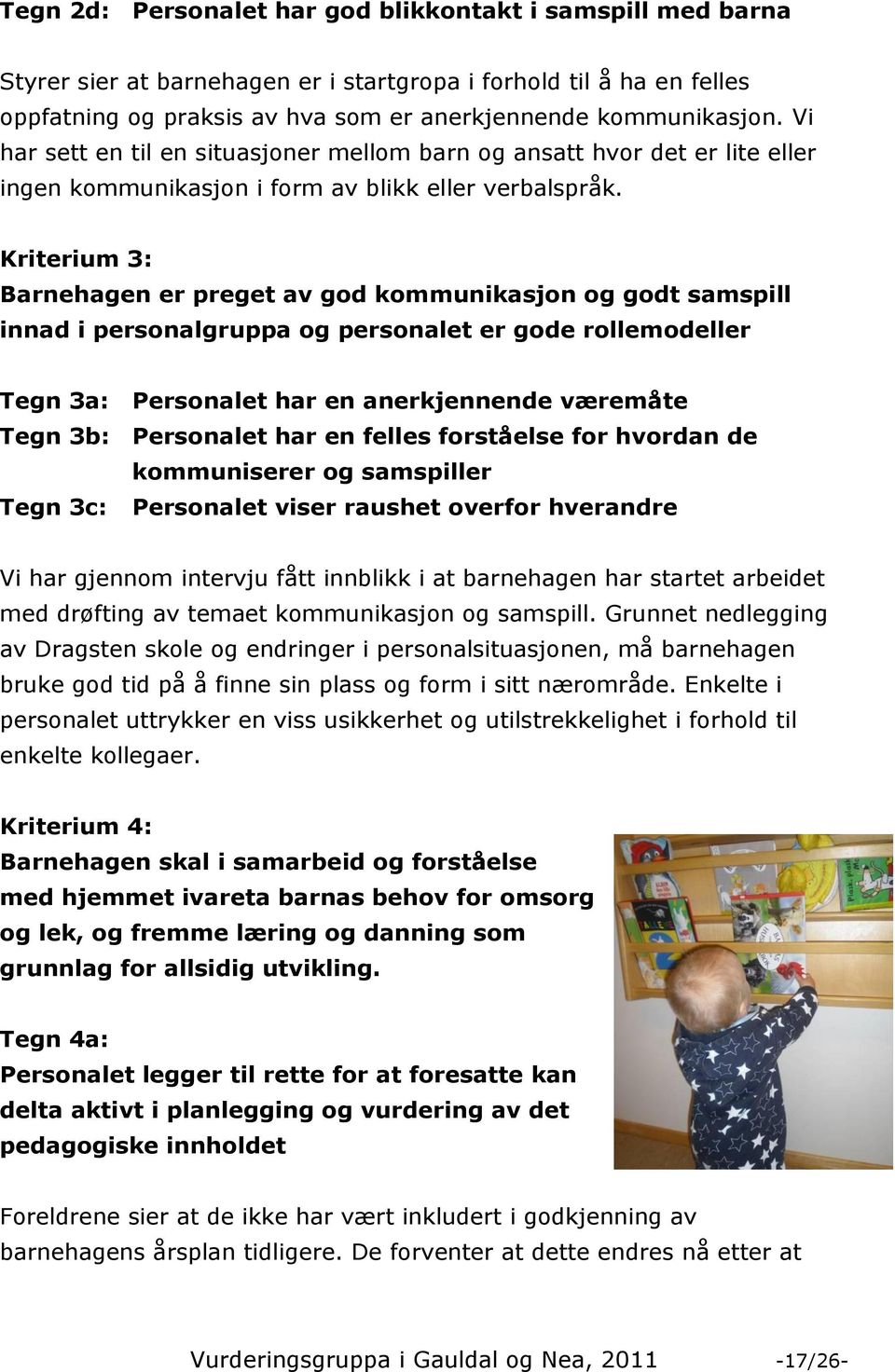 Kriterium 3: Barnehagen er preget av god kommunikasjon og godt samspill innad i personalgruppa og personalet er gode rollemodeller Tegn 3a: Personalet har en anerkjennende væremåte Tegn 3b: