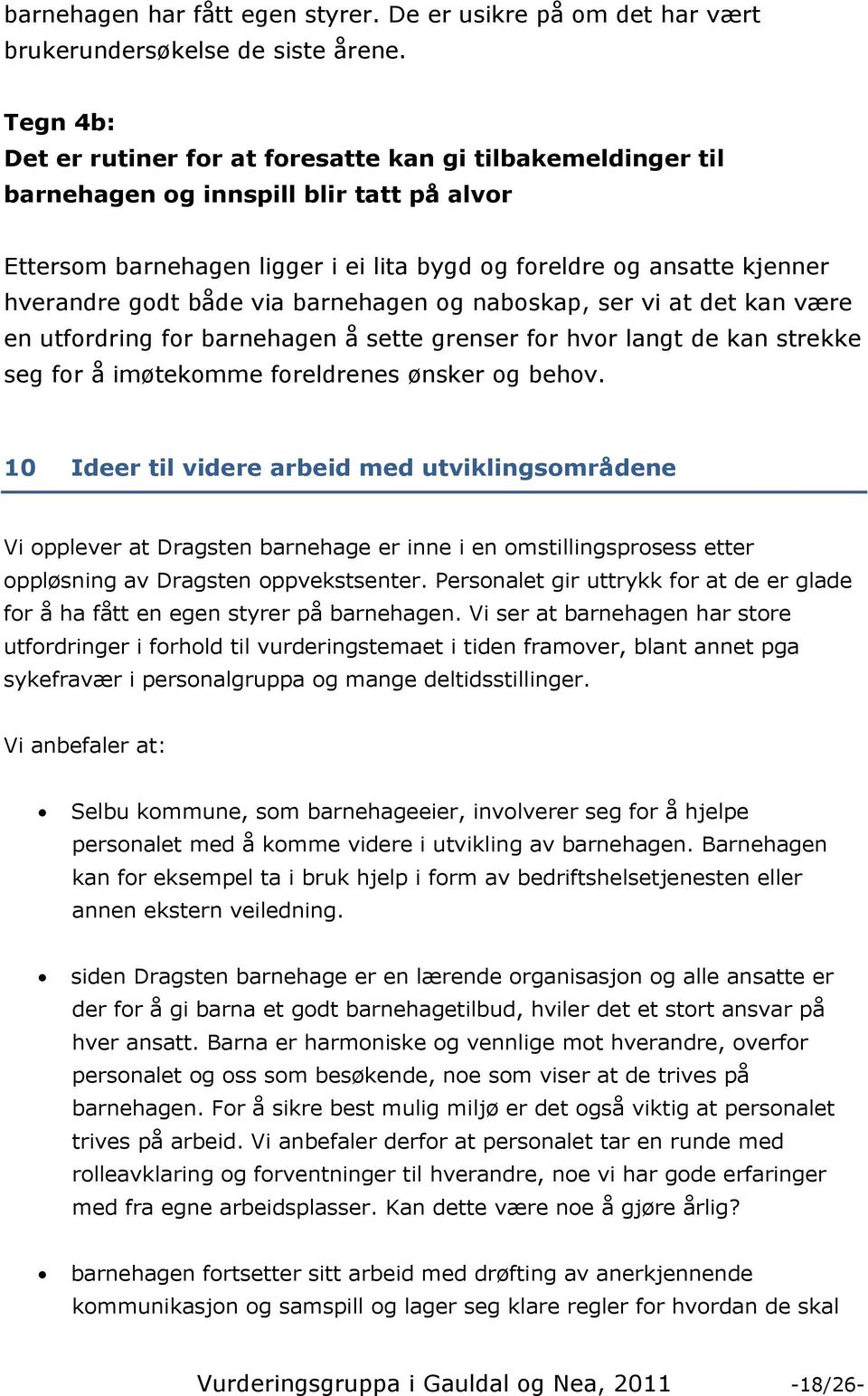 både via barnehagen og naboskap, ser vi at det kan være en utfordring for barnehagen å sette grenser for hvor langt de kan strekke seg for å imøtekomme foreldrenes ønsker og behov.