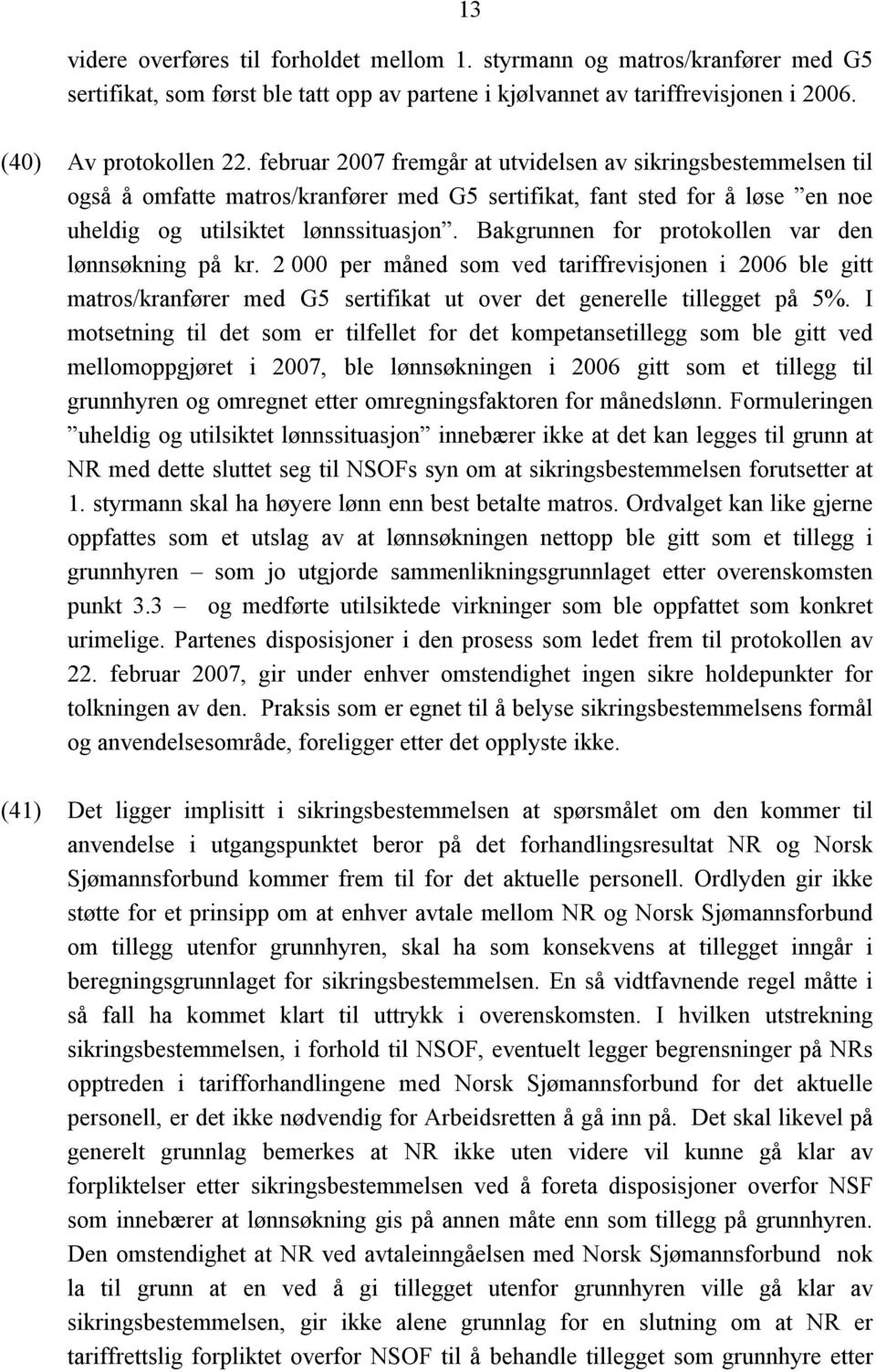 Bakgrunnen for protokollen var den lønnsøkning på kr. 2 000 per måned som ved tariffrevisjonen i 2006 ble gitt matros/kranfører med G5 sertifikat ut over det generelle tillegget på 5%.