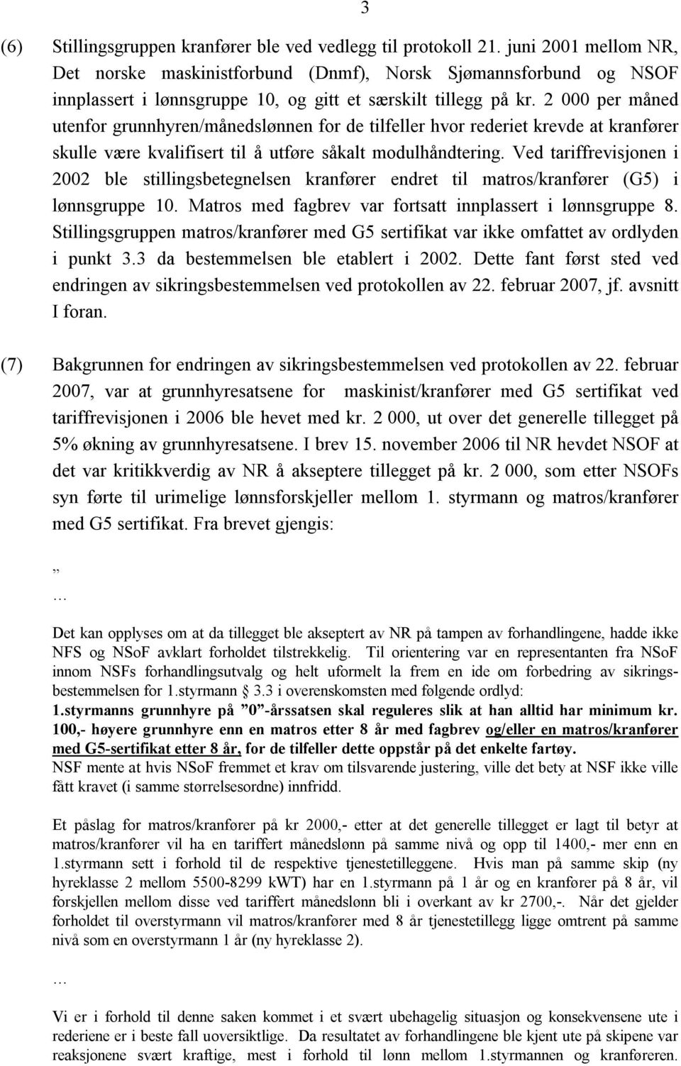 2 000 per måned utenfor grunnhyren/månedslønnen for de tilfeller hvor rederiet krevde at kranfører skulle være kvalifisert til å utføre såkalt modulhåndtering.