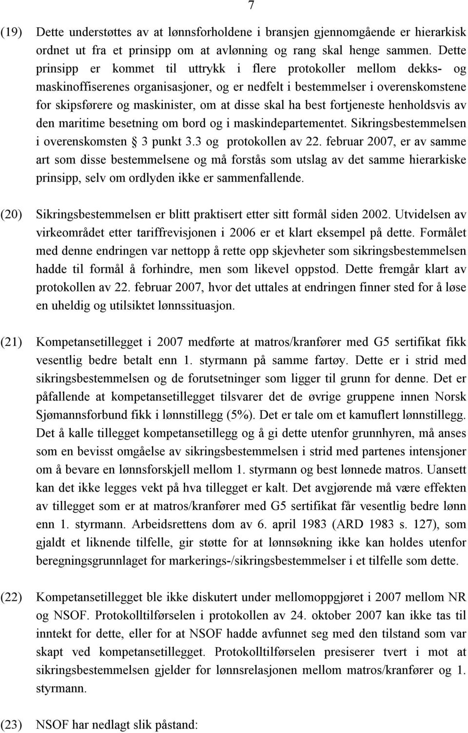 skal ha best fortjeneste henholdsvis av den maritime besetning om bord og i maskindepartementet. Sikringsbestemmelsen i overenskomsten 3 punkt 3.3 og protokollen av 22.