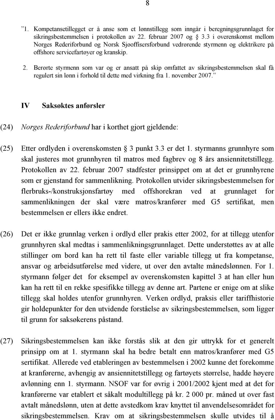 Berørte styrmenn som var og er ansatt på skip omfattet av sikringsbestemmelsen skal få regulert sin lønn i forhold til dette med virkning fra 1. november 2007.