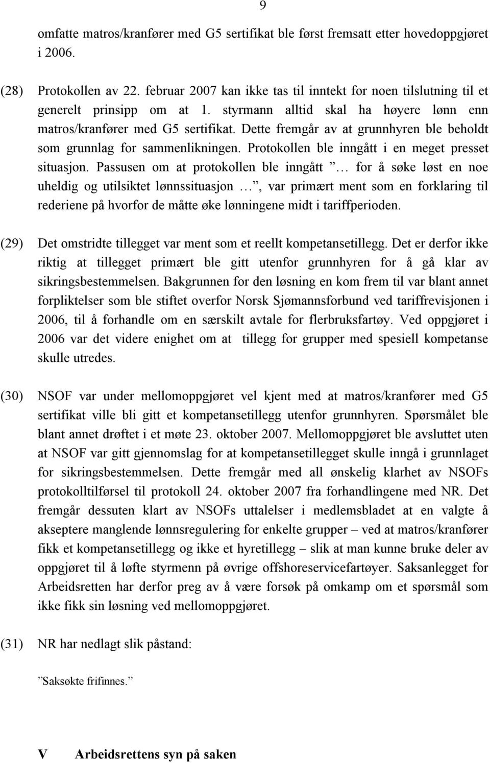 Dette fremgår av at grunnhyren ble beholdt som grunnlag for sammenlikningen. Protokollen ble inngått i en meget presset situasjon.