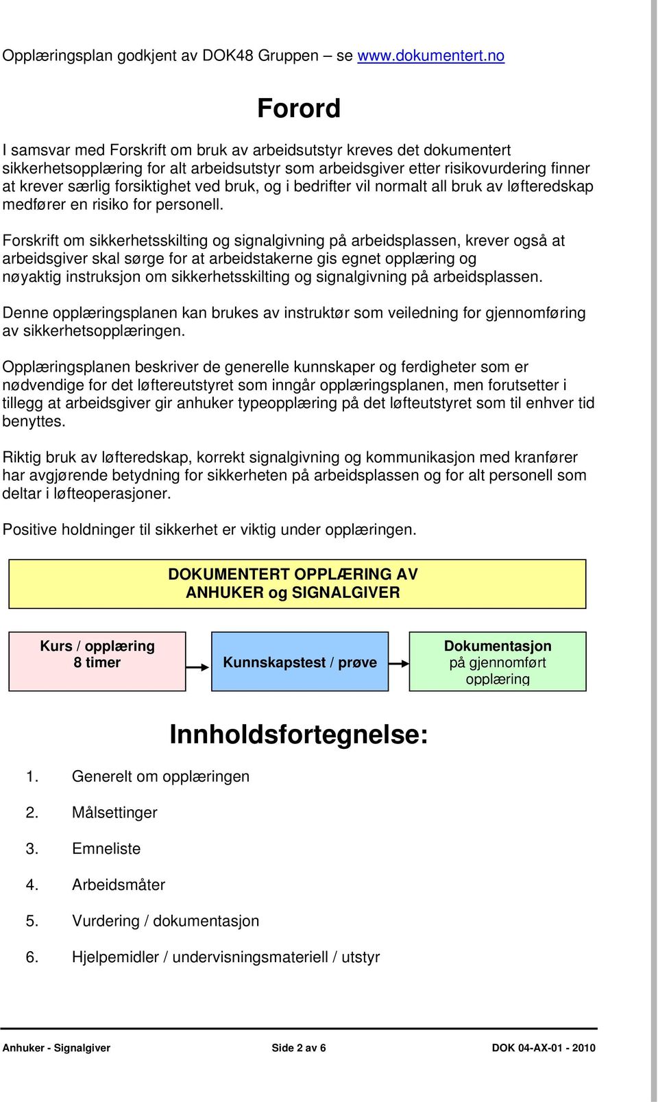 Forskrift om sikkerhetsskilting og signalgivning på arbeidsplassen, krever også at arbeidsgiver skal sørge for at arbeidstakerne gis egnet opplæring og nøyaktig instruksjon om sikkerhetsskilting og