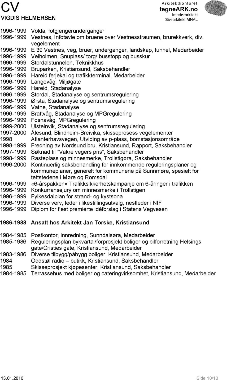 Bruparken, Kristiansund, Saksbehandler 1996-1999 Hareid ferjekai og trafikkterminal, Medarbeider 1996-1999 Langevåg, Miljøgate 1996-1999 Hareid, Stadanalyse 1996-1999 Stordal, Stadanalyse og