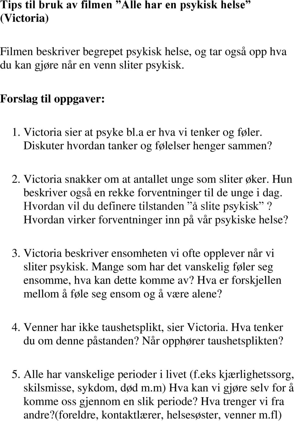 Hun beskriver også en rekke forventninger til de unge i dag. Hvordan vil du definere tilstanden å slite psykisk? Hvordan virker forventninger inn på vår psykiske helse? 3.