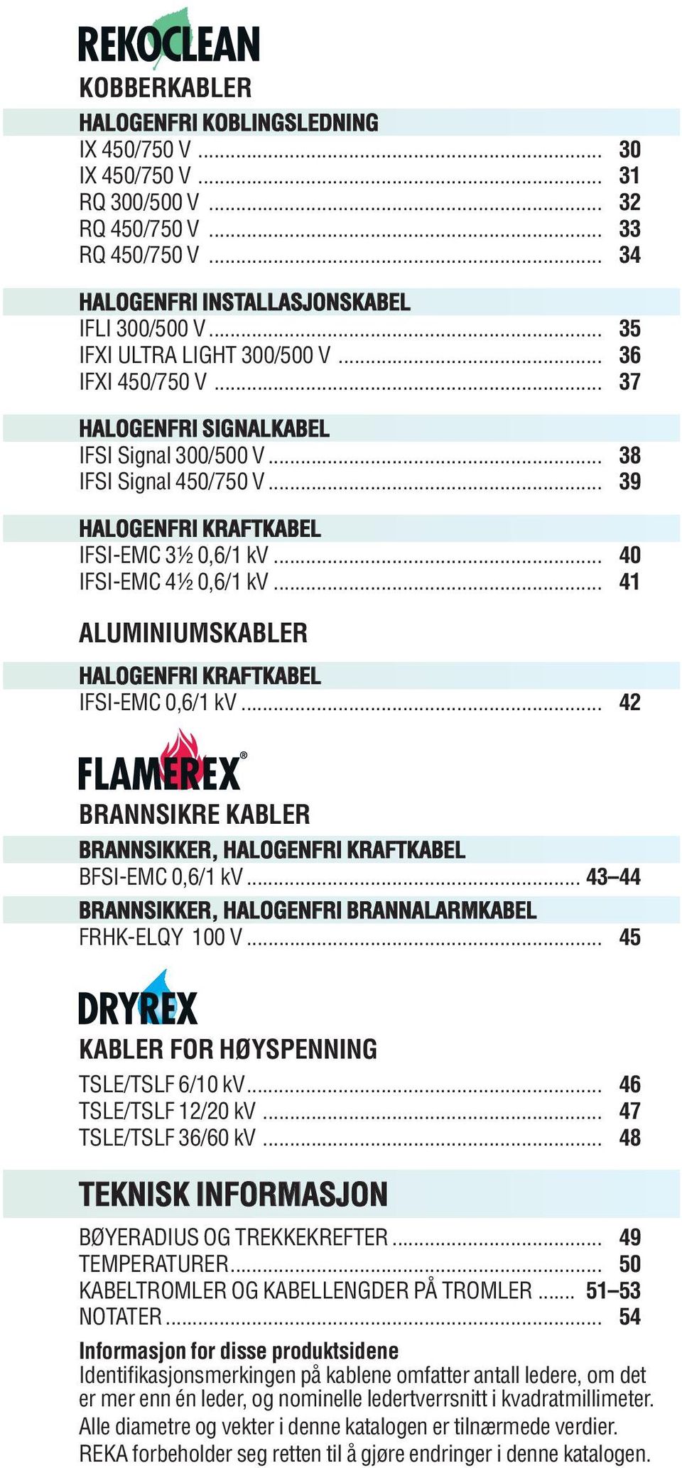 .. 40 IFSI-EMC 4½ 0,6/1 kv... 41 ALUMINIUMSKABLER HALOGENFRI KRAFTKABEL IFSI-EMC 0,6/1 kv... 42 BRANNSIKRE KABLER BRANNSIKKER, HALOGENFRI KRAFTKABEL BFSI-EMC 0,6/1 kv.