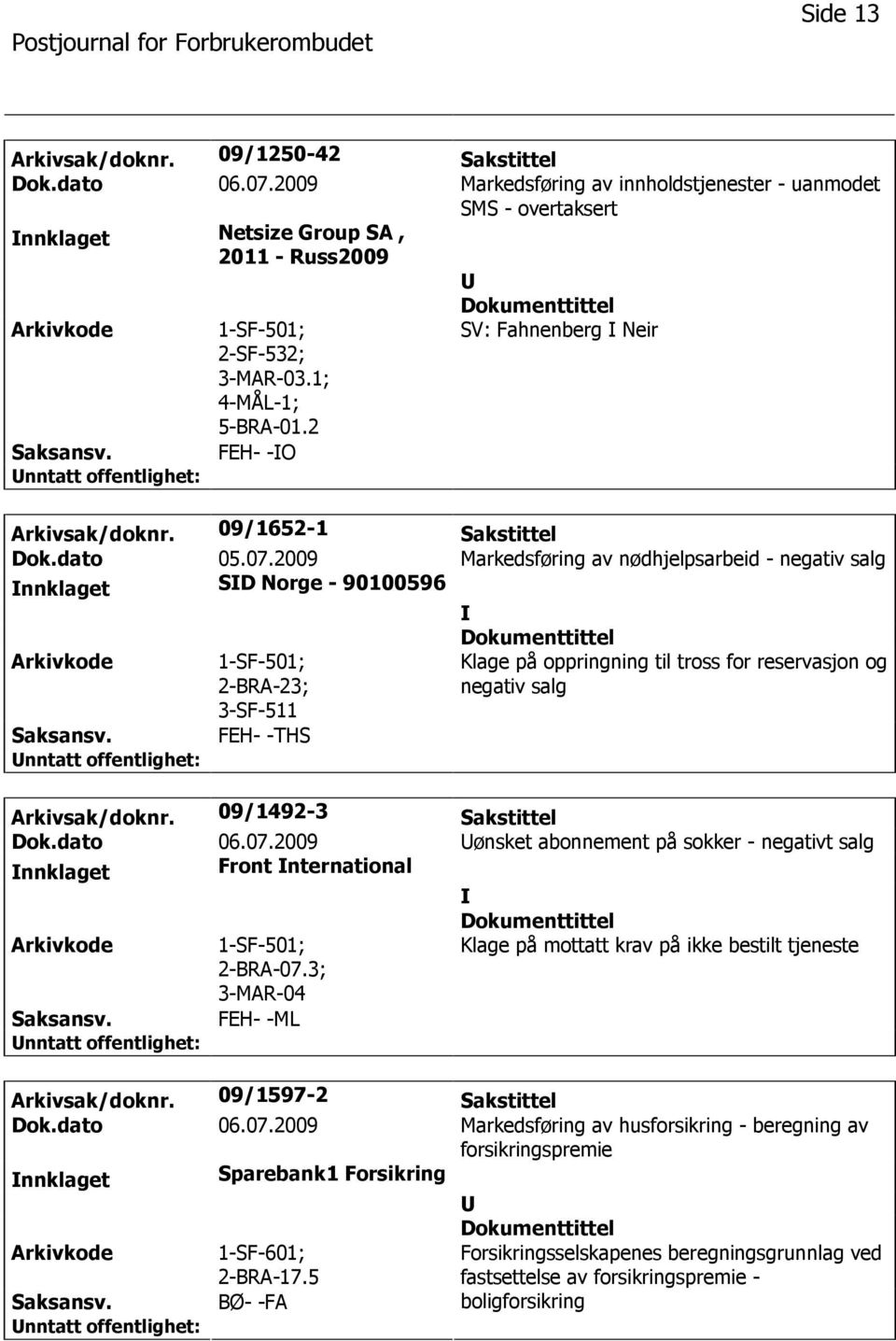 2009 Markedsføring av nødhjelpsarbeid - negativ salg nnklaget SD Norge - 90100596 2-BRA-23; 3-SF-511 FEH- -THS Klage på oppringning til tross for reservasjon og negativ salg Arkivsak/doknr.