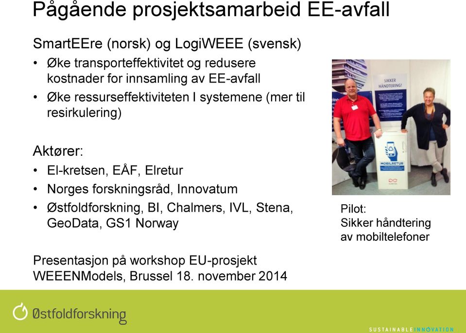 El-kretsen, EÅF, Elretur Norges forskningsråd, Innovatum Østfoldforskning, BI, Chalmers, IVL, Stena, GeoData, GS1