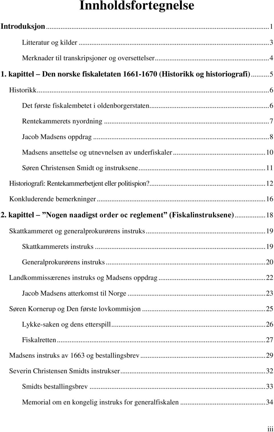 .. 10 Søren Christensen Smidt og instruksene... 11 Historiografi: Rentekammerbetjent eller politispion?... 12 Konkluderende bemerkninger... 16 2.