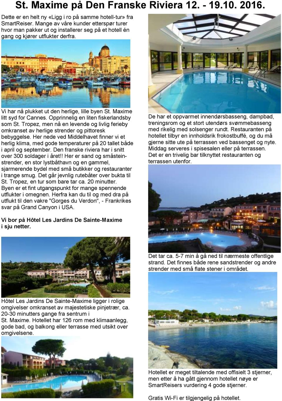 Opprinnelig en liten fiskerlandsby som St. Tropez, men nå en levende og livlig ferieby omkranset av herlige strender og pittoresk bebyggelse.