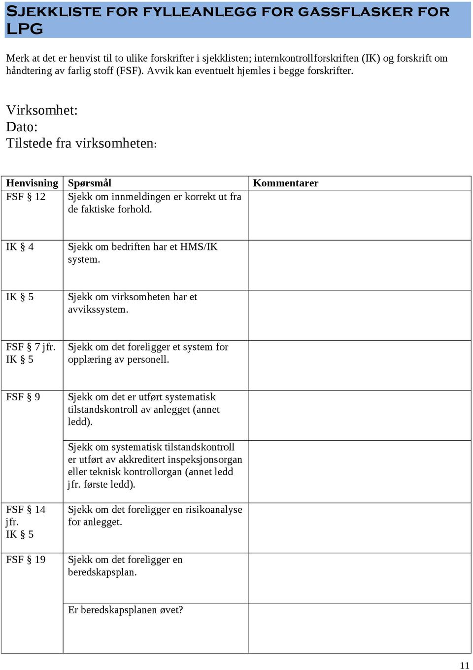 Kommentarer IK 4 Sjekk om bedriften har et HMS/IK system. IK 5 Sjekk om virksomheten har et avvikssystem. FSF 7 jfr. IK 5 Sjekk om det foreligger et system for opplæring av personell.