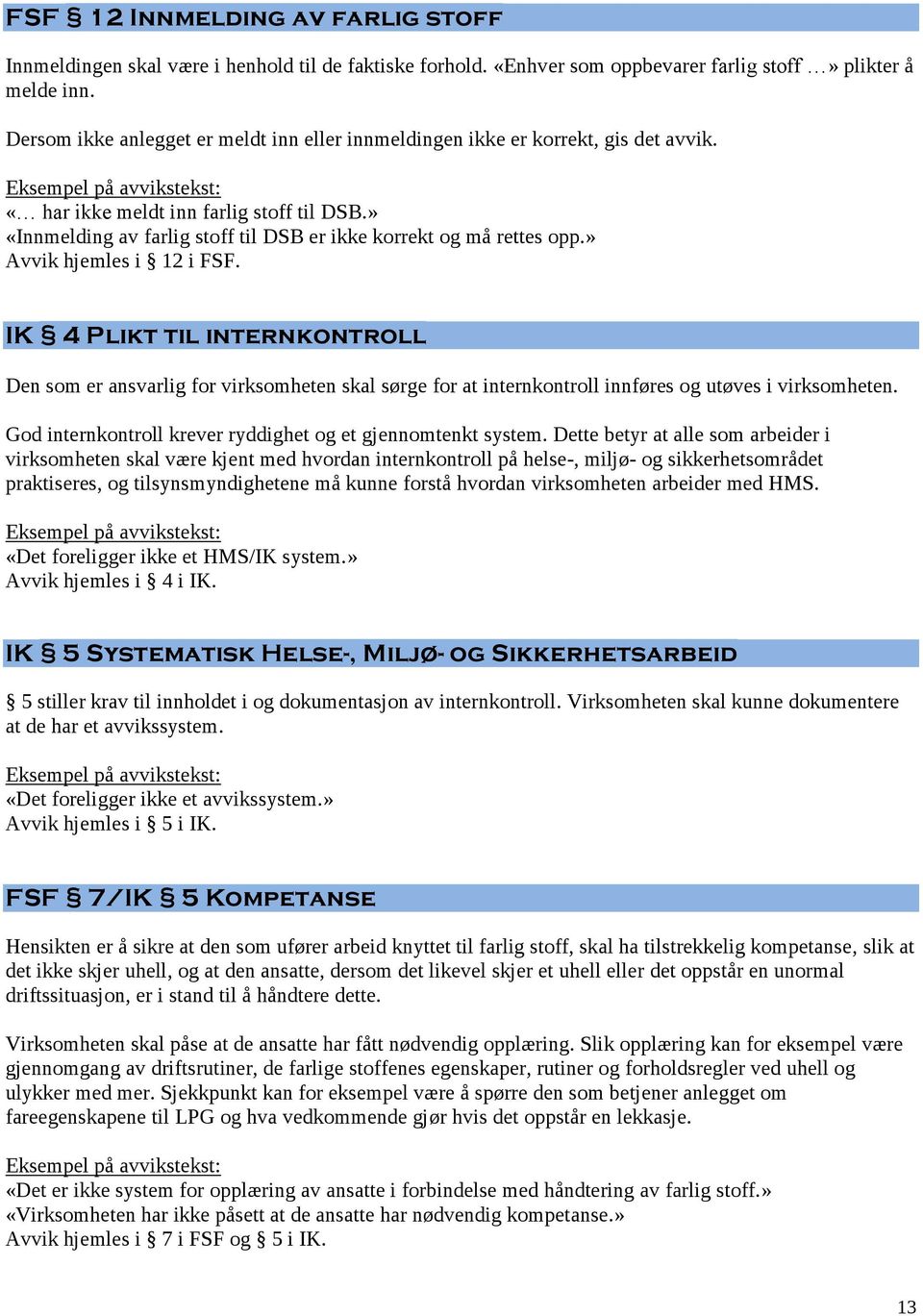 » Avvik hjemles i 12 i FSF. IK 4 Plikt til internkontroll Den som er ansvarlig for virksomheten skal sørge for at internkontroll innføres og utøves i virksomheten.