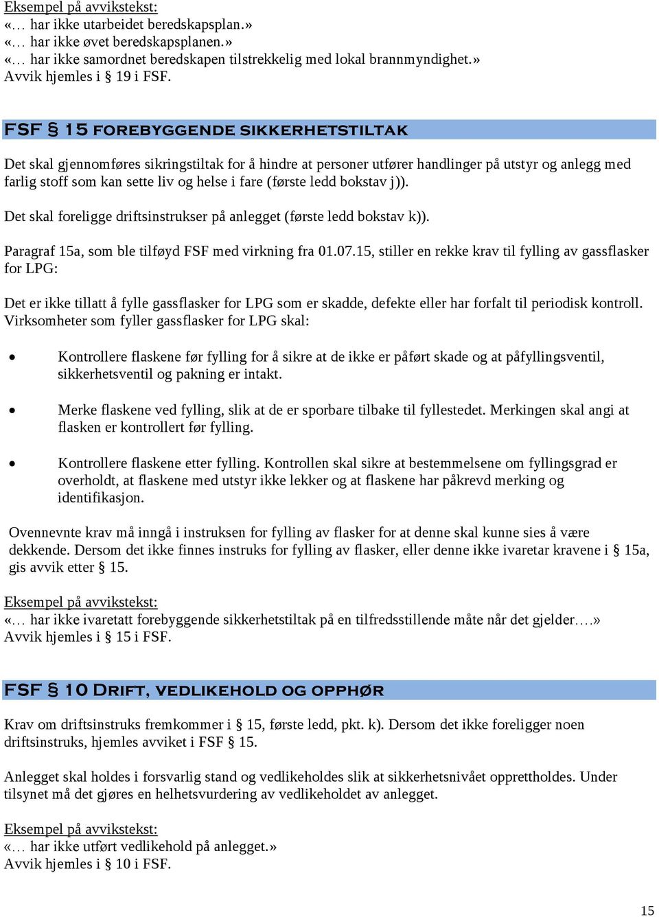 ledd bokstav j)). Det skal foreligge driftsinstrukser på anlegget (første ledd bokstav k)). Paragraf 15a, som ble tilføyd FSF med virkning fra 01.07.