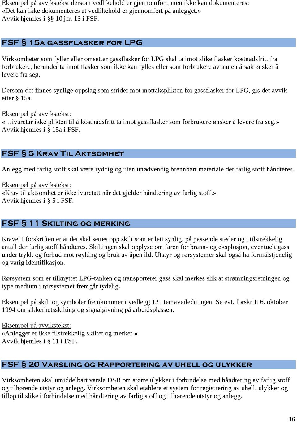 forbrukere av annen årsak ønsker å levere fra seg. Dersom det finnes synlige oppslag som strider mot mottaksplikten for gassflasker for LPG, gis det avvik etter 15a.