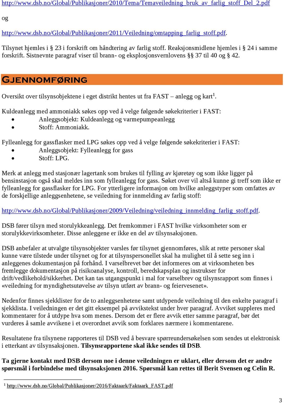 Gjennomføring Oversikt over tilsynsobjektene i eget distrikt hentes ut fra FAST anlegg og kart 1.