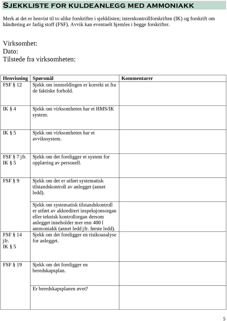 Kommentarer IK 4 Sjekk om virksomheten har et HMS/IK system. IK 5 Sjekk om virksomheten har et avvikssystem. FSF 7 jfr. IK 5 Sjekk om det foreligger et system for opplæring av personell.