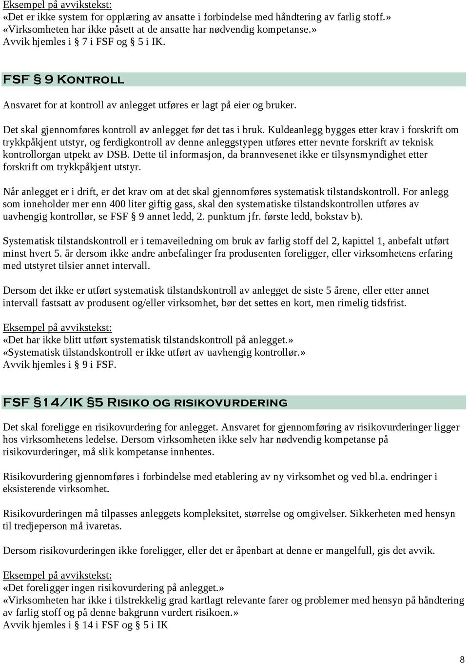 Kuldeanlegg bygges etter krav i forskrift om trykkpåkjent utstyr, og ferdigkontroll av denne anleggstypen utføres etter nevnte forskrift av teknisk kontrollorgan utpekt av DSB.