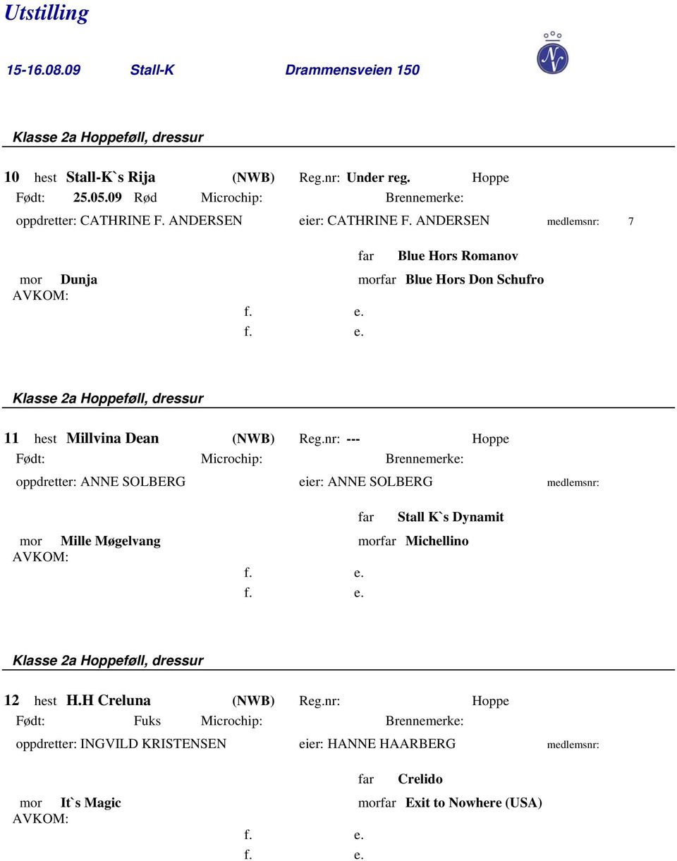 nr: --- Hoppe Født: Microchip: Brennemerke: oppdretter: ANNE SOLBERG eier: ANNE SOLBERG medlemsnr: Stall K`s Dynamit mor Mille Møgelvang mor Michellino Klasse 2a