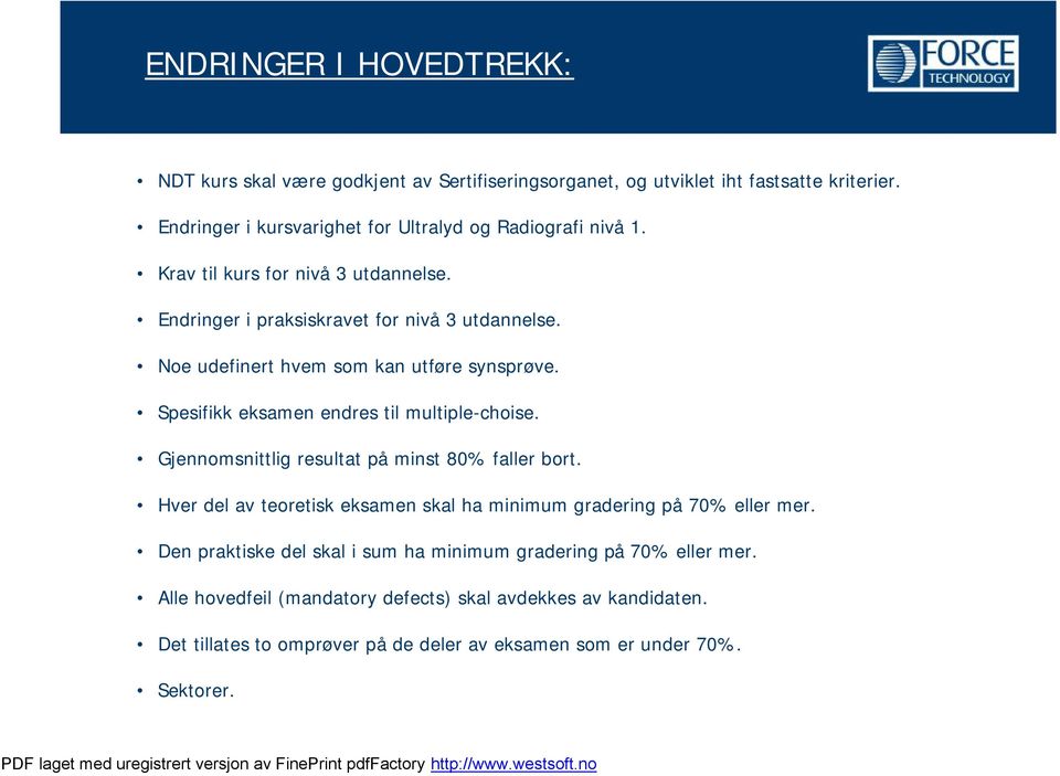 Noe udefinert hvem som kan utføre synsprøve. Spesifikk eksamen endres til multiple-choise. Gjennomsnittlig resultat på minst 80% faller bort.