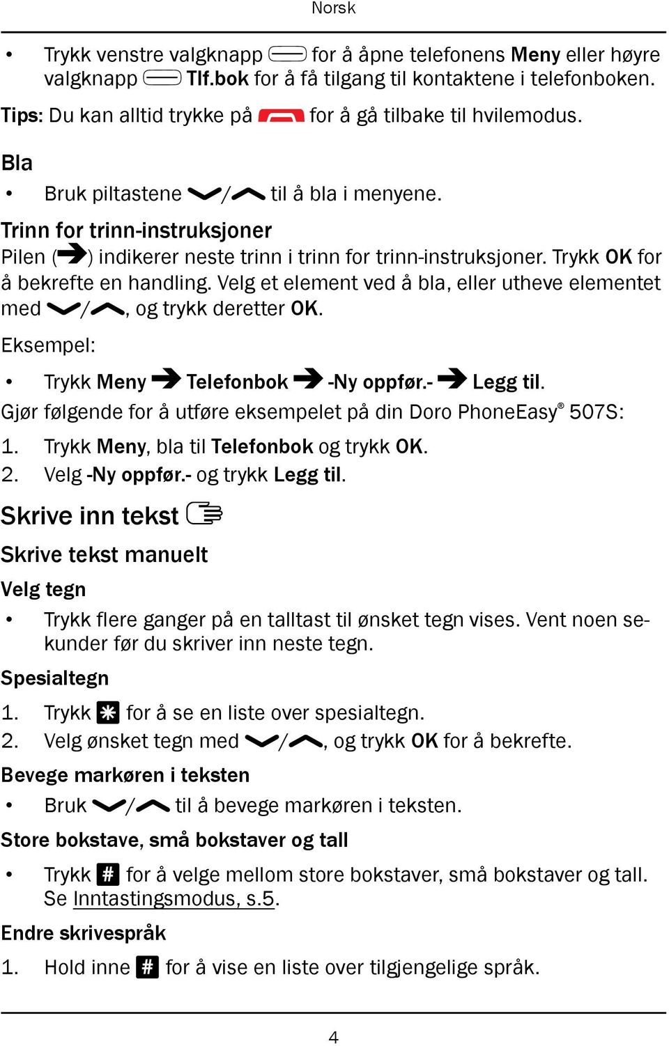 Trykk OK for å bekrefte en handling. Velg et element ved å bla, eller utheve elementet med /, og trykk deretter OK. Eksempel: Trykk Meny Telefonbok -Ny oppfør.- Legg til.