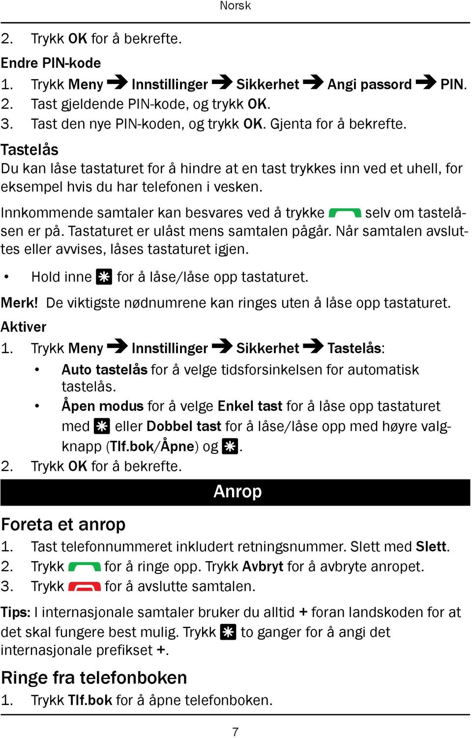 Innkommende samtaler kan besvares ved å trykke selv om tastelåsen er på. Tastaturet er ulåst mens samtalen pågår. Når samtalen avsluttes eller avvises, låses tastaturet igjen.