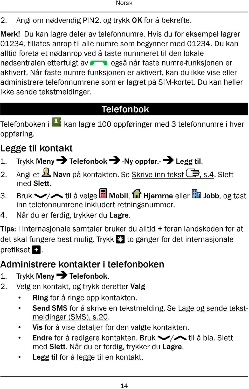 Når faste numre-funksjonen er aktivert, kan du ikke vise eller administrere telefonnumrene som er lagret på SIM-kortet. Du kan heller ikke sende tekstmeldinger. Telefonboken i oppføring.