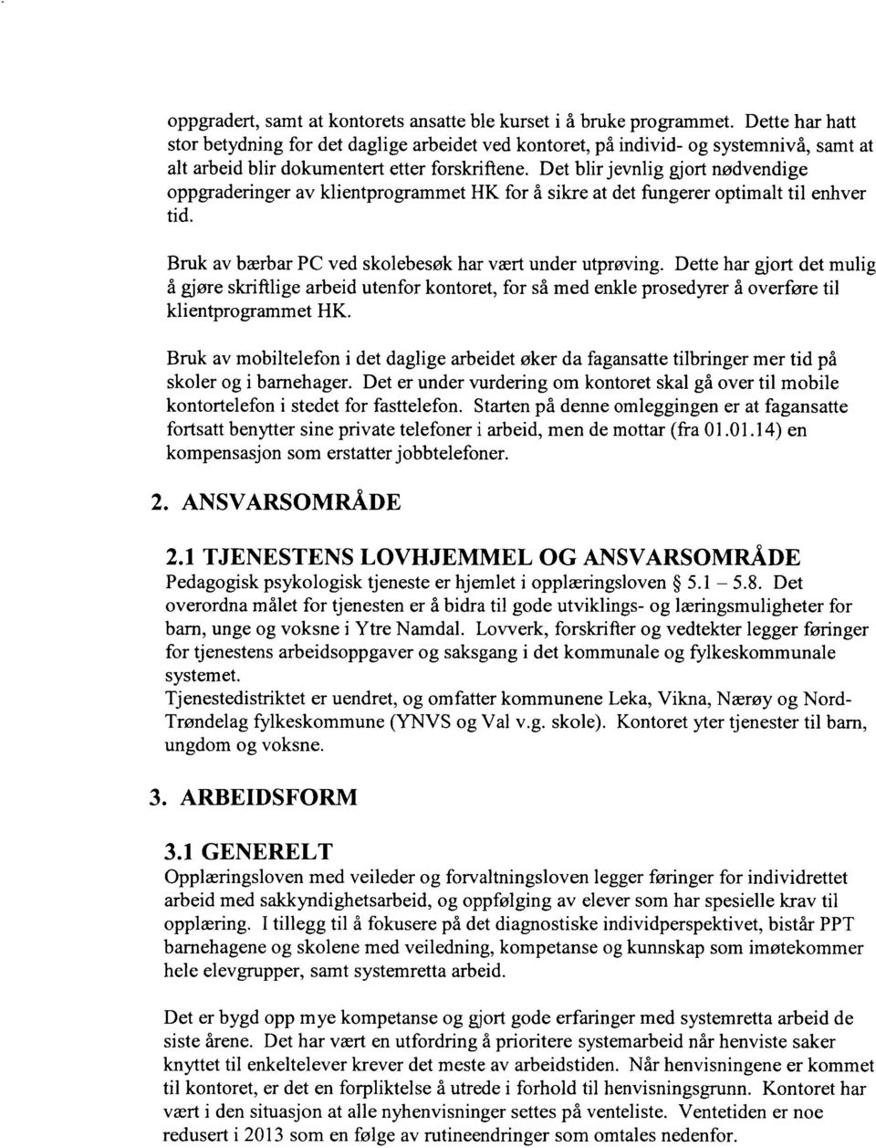 Det blir jevnlig gjort nødvendige oppgraderinger av klientprogrammet HK for å sikre at det fungerer optimalt til enhver tid. Bruk av bærbar PC ved skolebesøk har vært under utprøving.