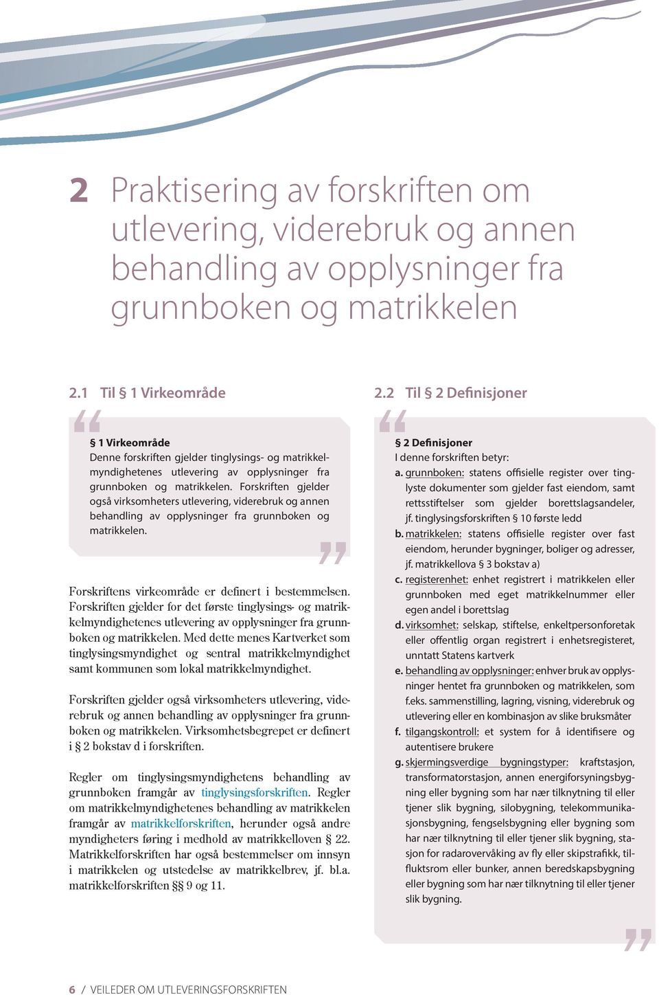 Forskriften gjelder også virksomheters utlevering, viderebruk og annen behandling av opplysninger fra grunnboken og matrikkelen. Forskriftens virkeområde er definert i bestemmelsen.