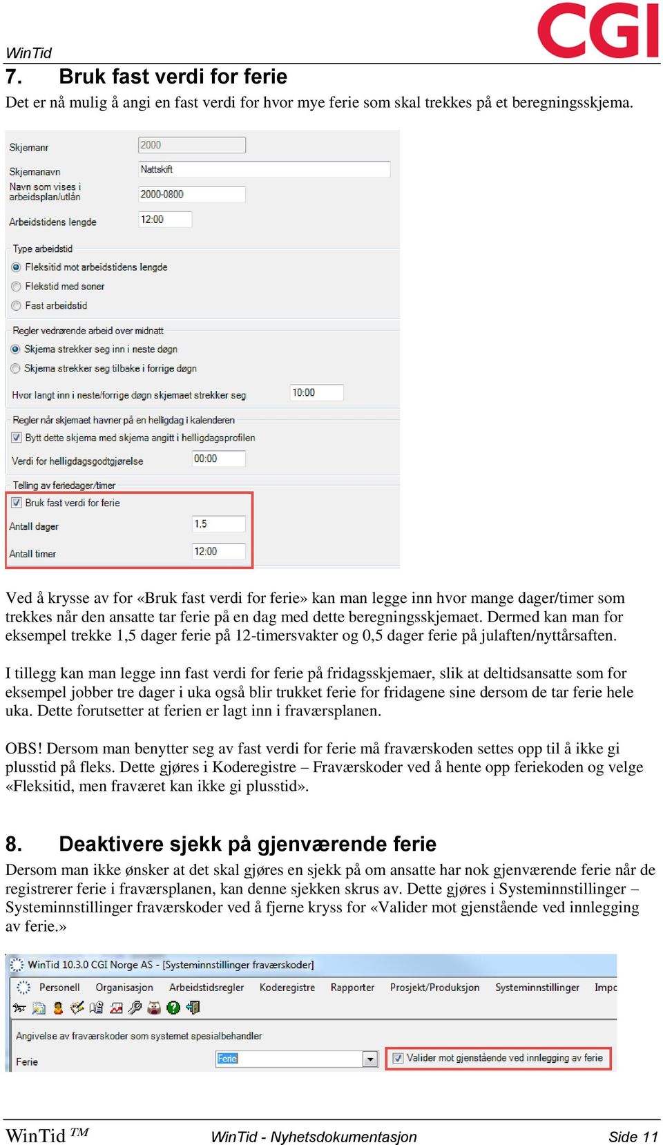 Dermed kan man for eksempel trekke 1,5 dager ferie på 12-timersvakter og 0,5 dager ferie på julaften/nyttårsaften.