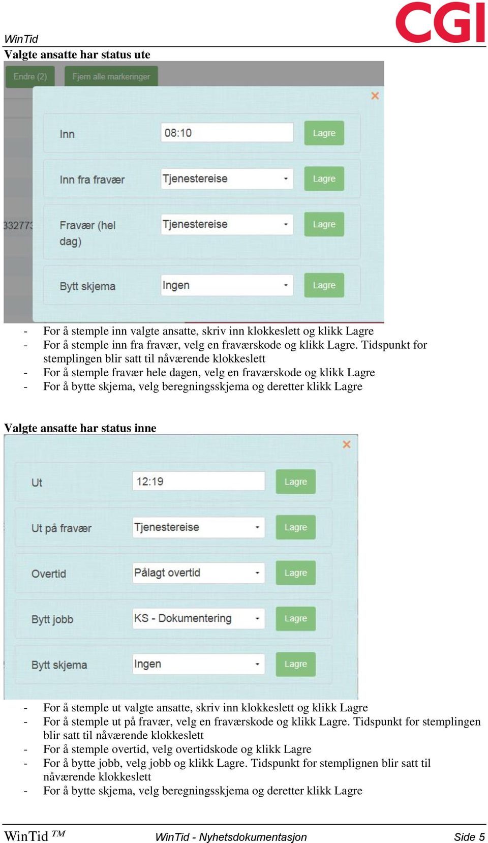 Valgte ansatte har status inne - For å stemple ut valgte ansatte, skriv inn klokkeslett og klikk Lagre - For å stemple ut på fravær, velg en fraværskode og klikk Lagre.