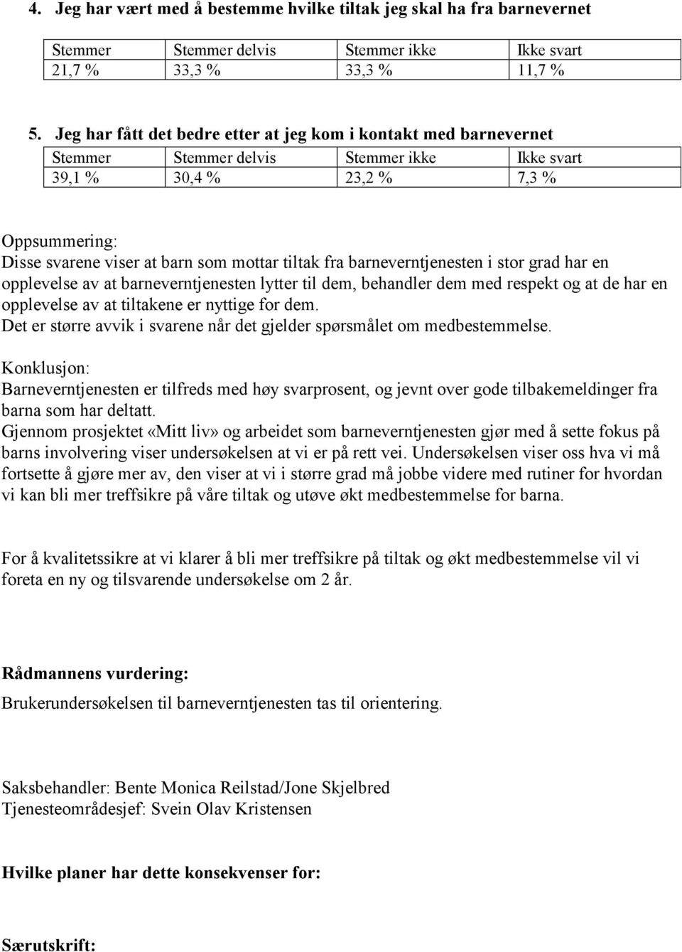 opplevelse av at barneverntjenesten lytter til dem, behandler dem med respekt og at de har en opplevelse av at tiltakene er nyttige for dem.