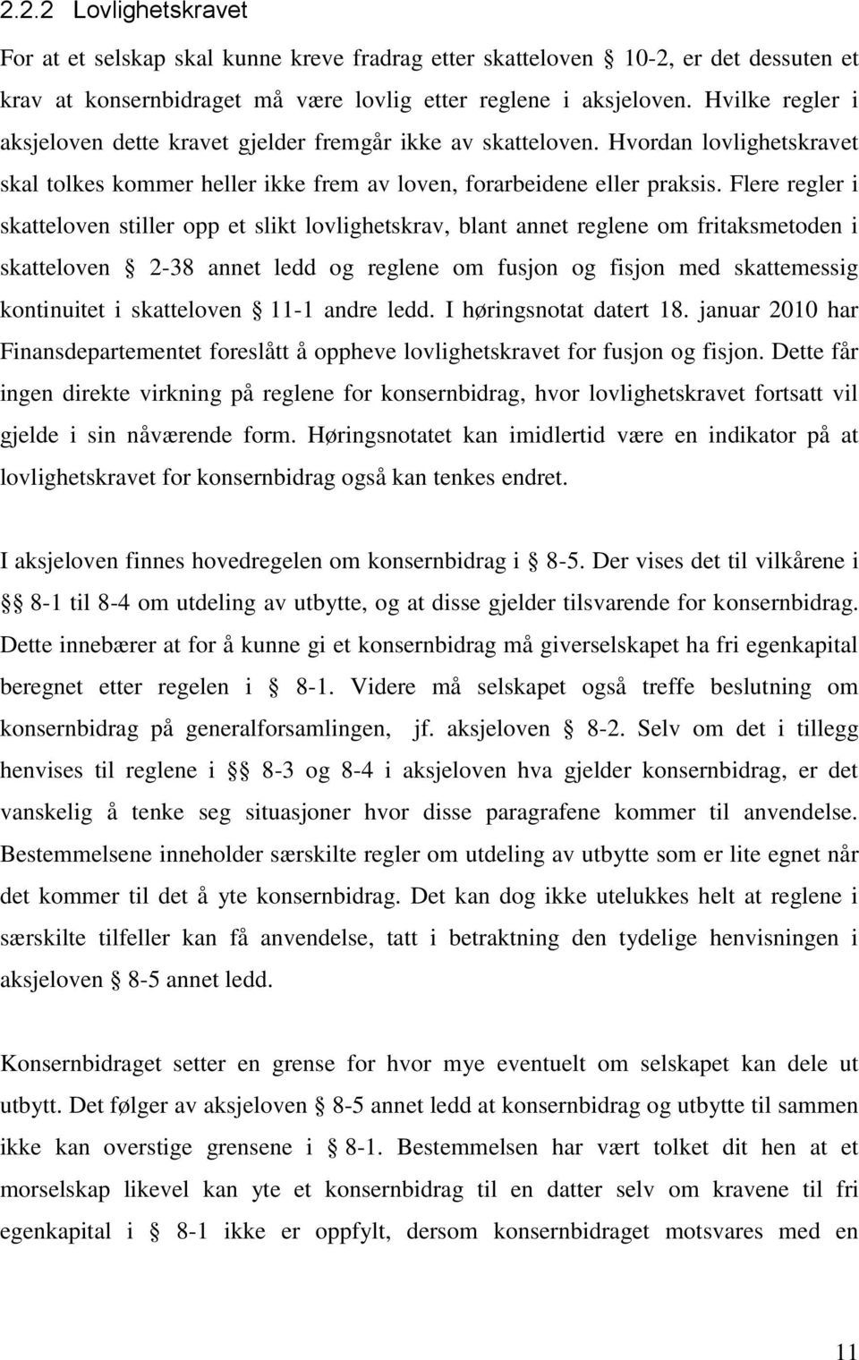 Flere regler i skatteloven stiller opp et slikt lovlighetskrav, blant annet reglene om fritaksmetoden i skatteloven 2-38 annet ledd og reglene om fusjon og fisjon med skattemessig kontinuitet i