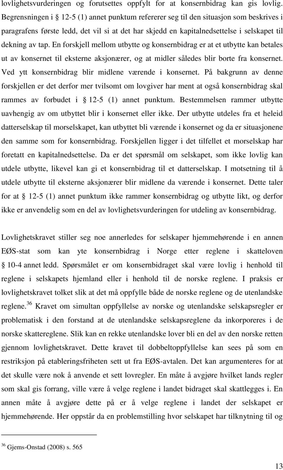 En forskjell mellom utbytte og konsernbidrag er at et utbytte kan betales ut av konsernet til eksterne aksjonærer, og at midler således blir borte fra konsernet.