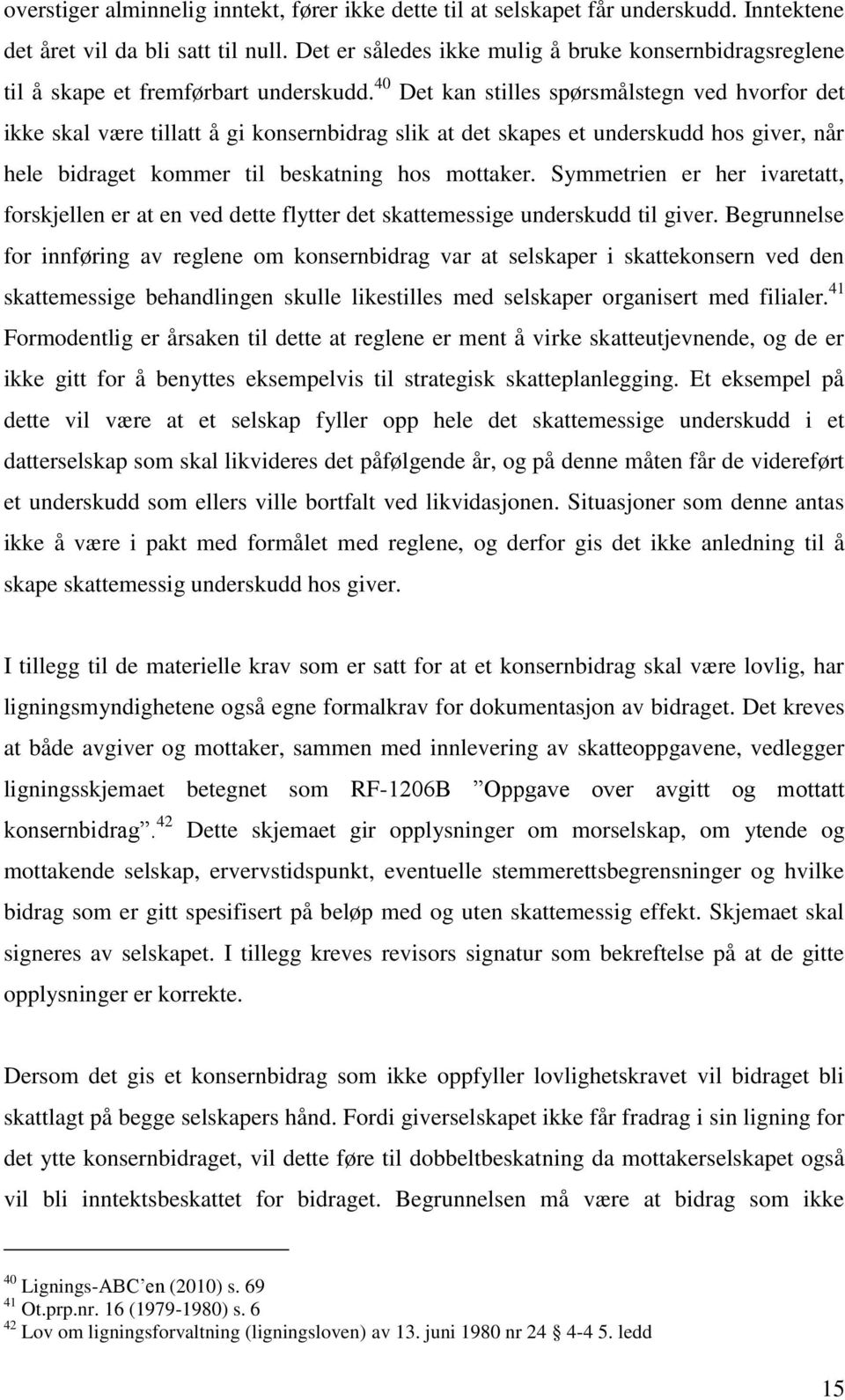 40 Det kan stilles spørsmålstegn ved hvorfor det ikke skal være tillatt å gi konsernbidrag slik at det skapes et underskudd hos giver, når hele bidraget kommer til beskatning hos mottaker.