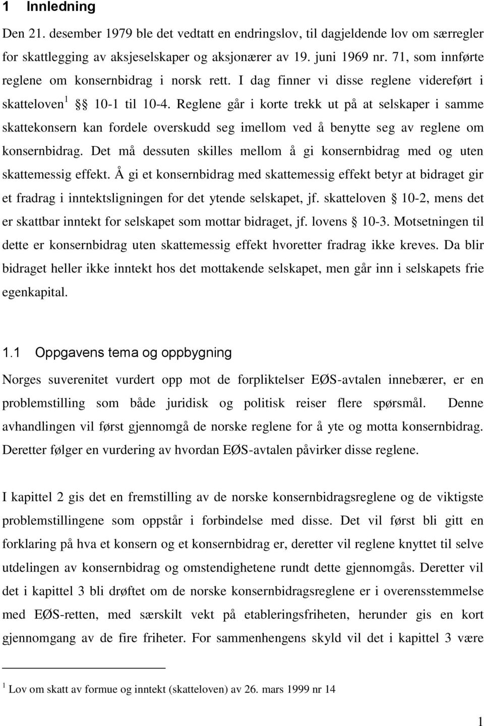 Reglene går i korte trekk ut på at selskaper i samme skattekonsern kan fordele overskudd seg imellom ved å benytte seg av reglene om konsernbidrag.