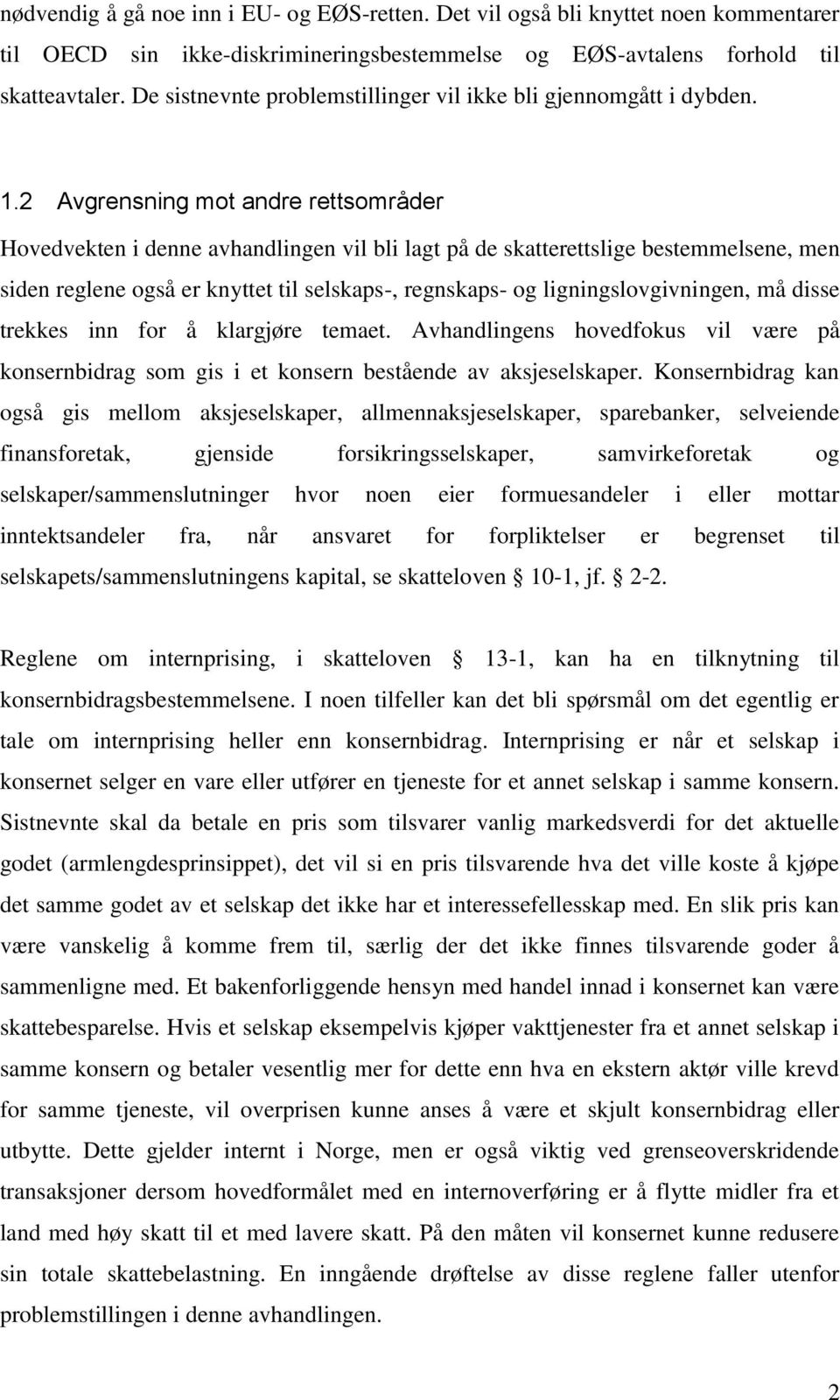 2 Avgrensning mot andre rettsområder Hovedvekten i denne avhandlingen vil bli lagt på de skatterettslige bestemmelsene, men siden reglene også er knyttet til selskaps-, regnskaps- og