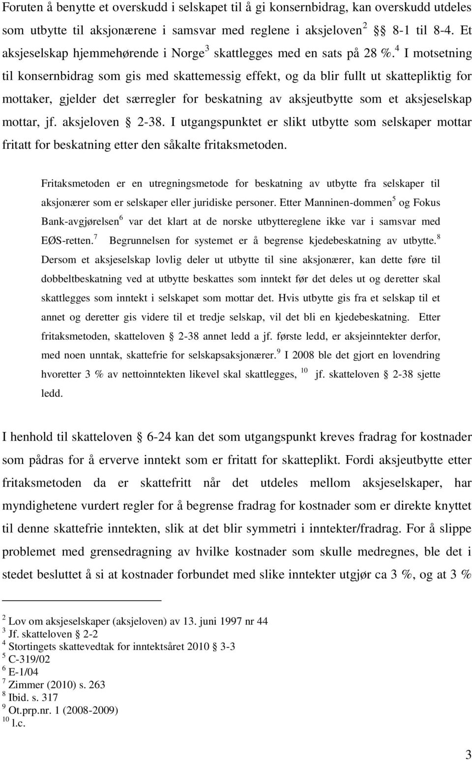 4 I motsetning til konsernbidrag som gis med skattemessig effekt, og da blir fullt ut skattepliktig for mottaker, gjelder det særregler for beskatning av aksjeutbytte som et aksjeselskap mottar, jf.