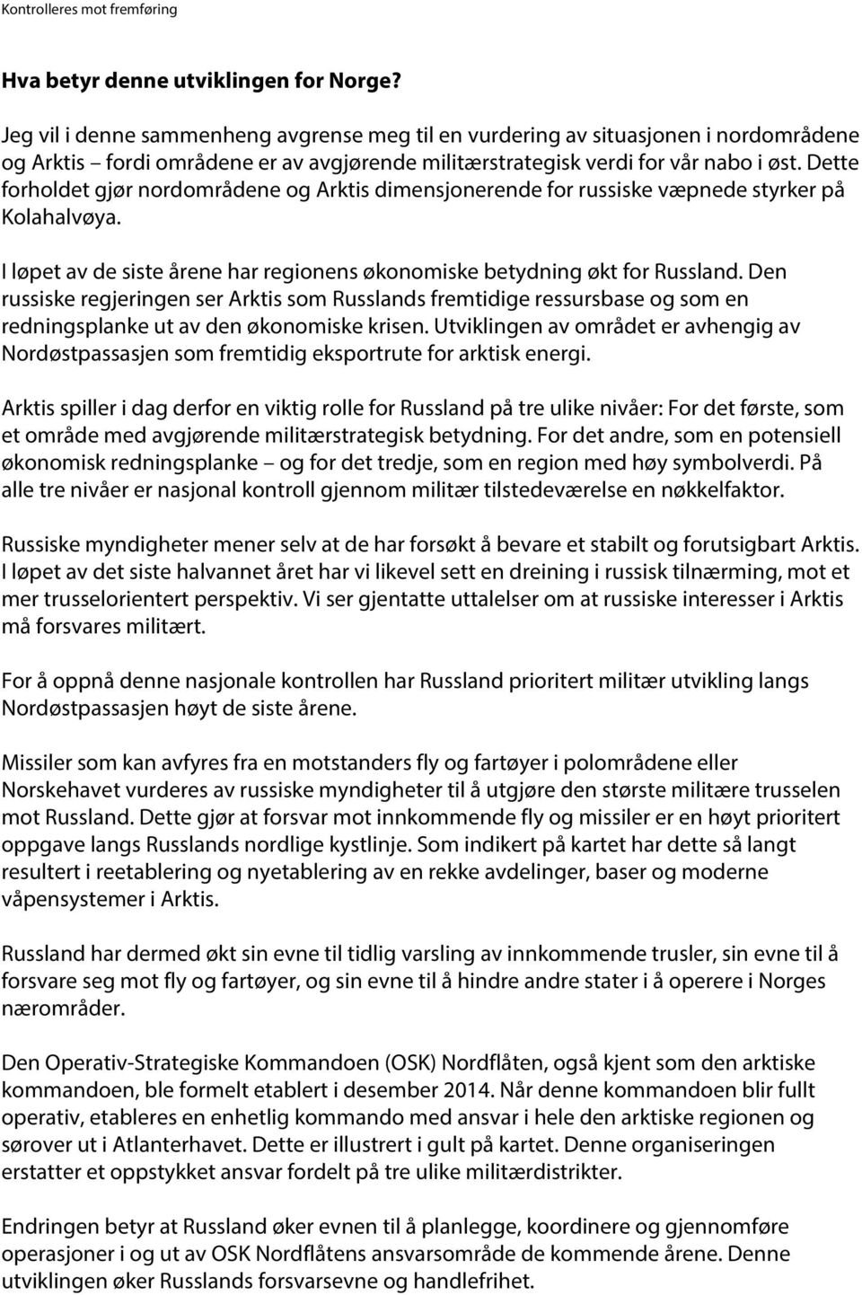 Dette forholdet gjør nordområdene og Arktis dimensjonerende for russiske væpnede styrker på Kolahalvøya. I løpet av de siste årene har regionens økonomiske betydning økt for Russland.