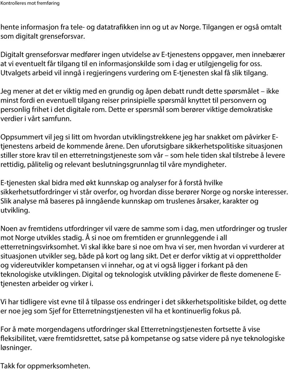 Utvalgets arbeid vil inngå i regjeringens vurdering om E-tjenesten skal få slik tilgang.