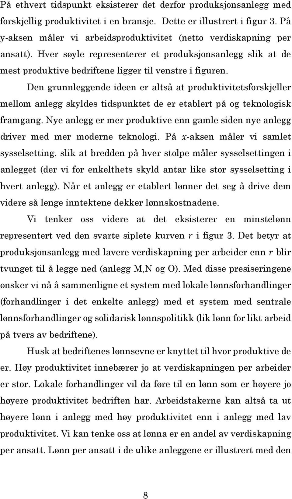 Den grunnleggende ideen er altså at produktivitetsforskjeller mellom anlegg skyldes tidspunktet de er etablert på og teknologisk framgang.