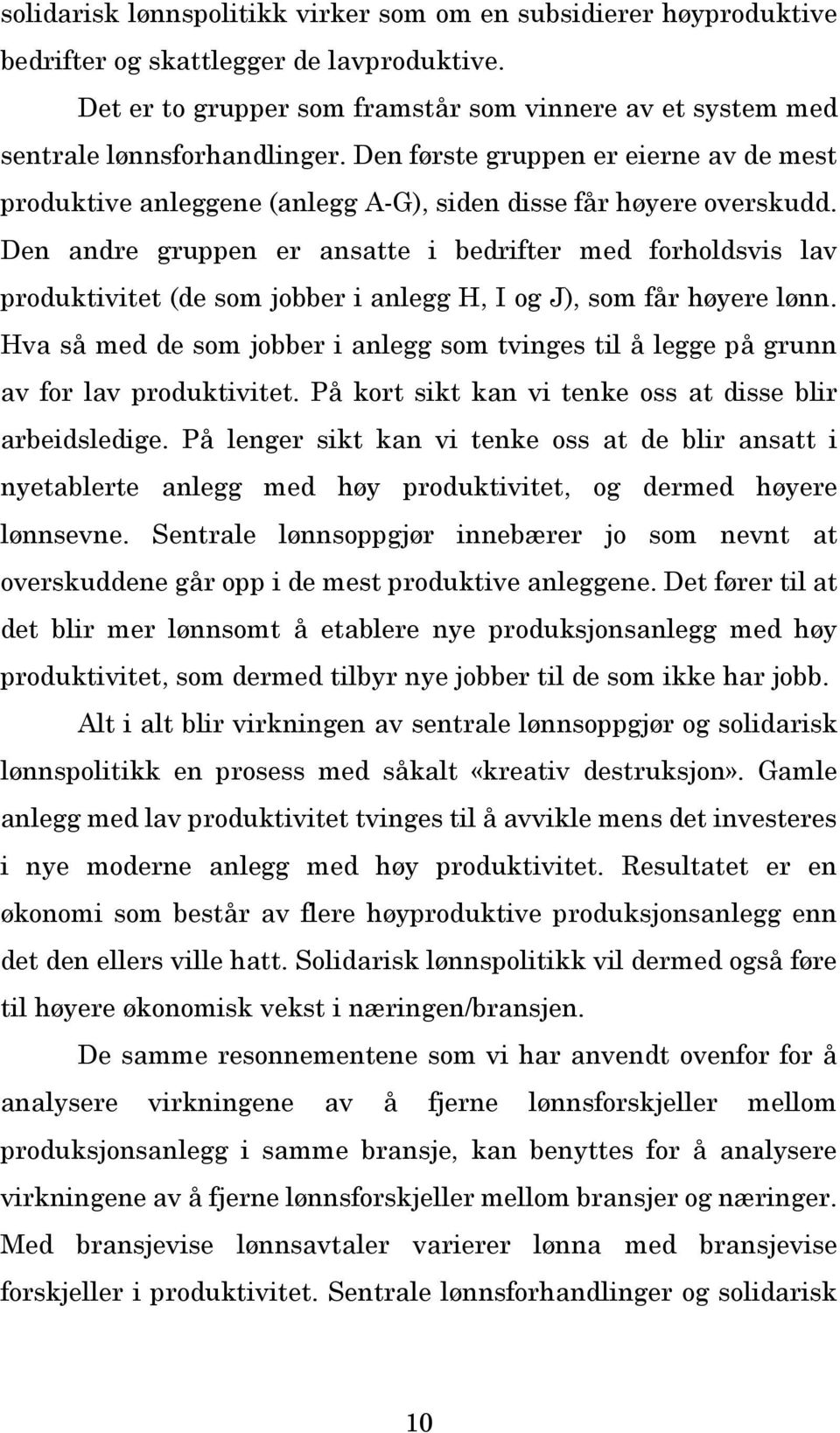 Den andre gruppen er ansatte i bedrifter med forholdsvis lav produktivitet (de som jobber i anlegg H, I og J), som får høyere lønn.