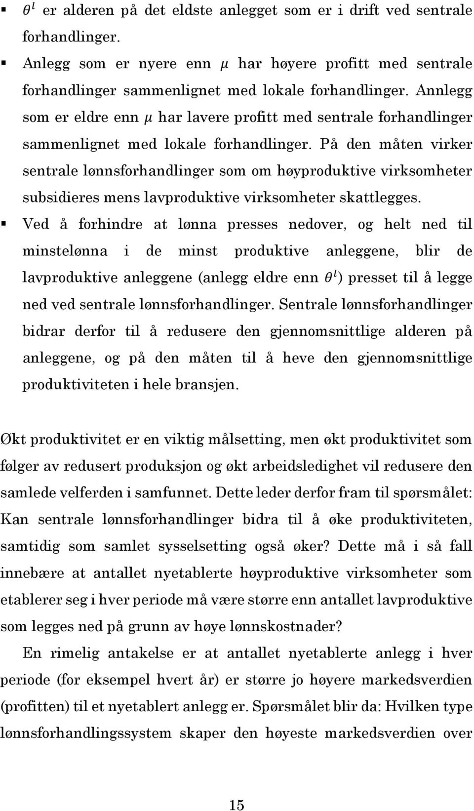 På den måten virker sentrale lønnsforhandlinger som om høyproduktive virksomheter subsidieres mens lavproduktive virksomheter skattlegges.