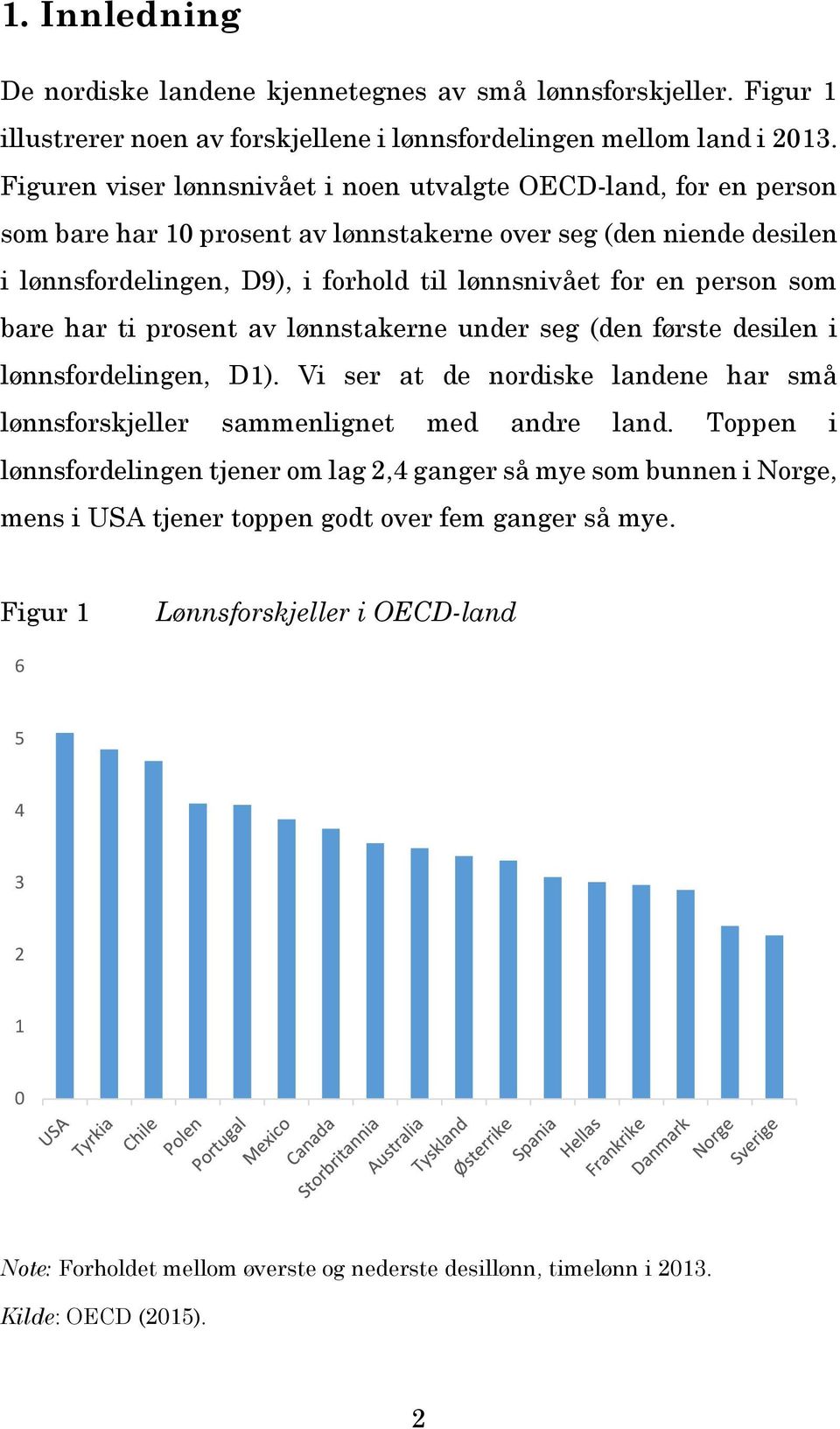 person som bare har ti prosent av lønnstakerne under seg (den første desilen i lønnsfordelingen, D1). Vi ser at de nordiske landene har små lønnsforskjeller sammenlignet med andre land.