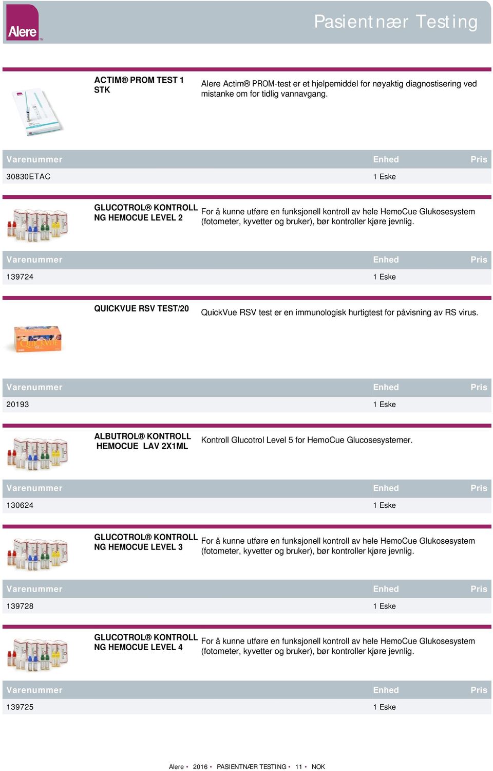 139724 QUICKVUE RSV TEST/20 QuickVue RSV test er en immunologisk hurtigtest for påvisning av RS virus. 20193 ALBUTROL KONTROLL HEMOCUE LAV 2X1ML Kontroll Glucotrol Level 5 for HemoCue Glucosesystemer.