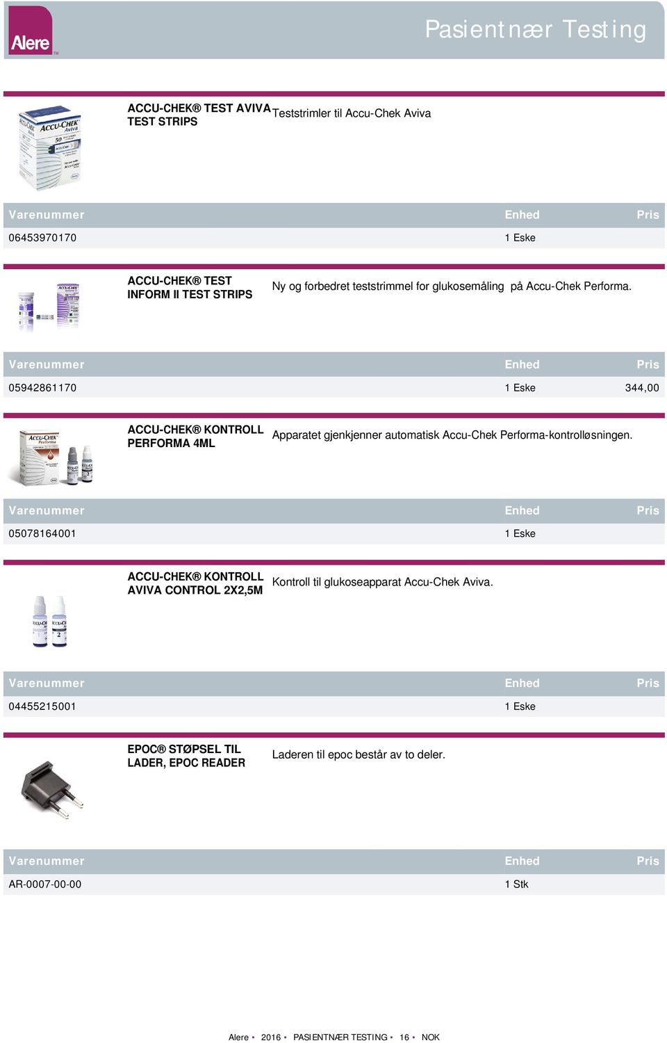 05942861170 344,00 ACCU-CHEK KONTROLL PERFORMA 4ML Apparatet gjenkjenner automatisk Accu-Chek Performa-kontrolløsningen.