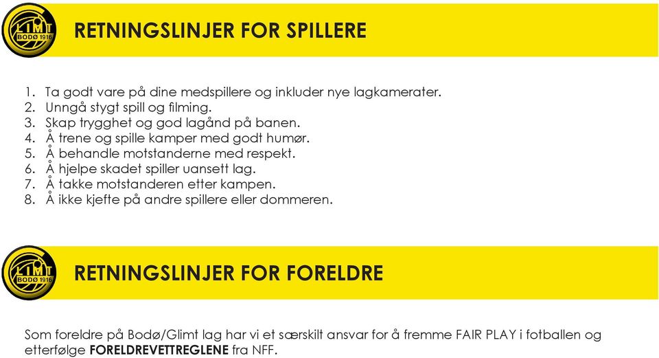 Å hjelpe skadet spiller uansett lag. 7. Å takke motstanderen etter kampen. 8. Å ikke kjefte på andre spillere eller dommeren.